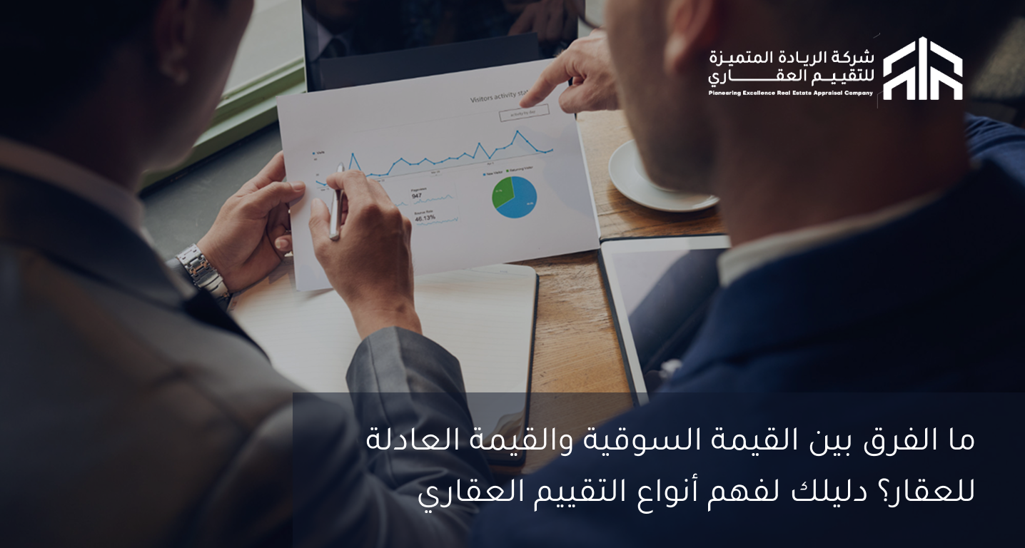 ما الفرق بين القيمة السوقية والقيمة العادلة للعقار؟ دليلك لفهم أنواع التقييم العقاري